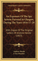 An Exposure of the Spy System Pursued in Glasgow, During the Years 1816-17-20