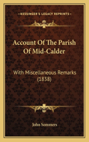 Account Of The Parish Of Mid-Calder: With Miscellaneous Remarks (1838)