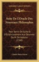 Suite De L'Oracle Des Nouveaux Philosophes: Pour Servir De Suite Et D'Eclaircissement Aux Oeurvres De M. De Voltaire (1760)(French)