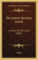 Eastern Question Solved
