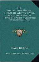 The Life Of James Hervey, Rector Of Weston-Favell, Northamptonshire: To Which Is Added A Collection Of His Letters (1772)