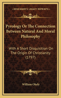 Pyrology Or The Connection Between Natural And Moral Philosophy: With A Short Disquisition On The Origin Of Christianity (1797)