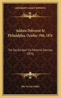 Address Delivered At Philadelphia, October 19th, 1876