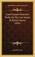 Coast Erosion Protection Works On The Case System In British Guiana (1920)