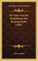 Die Lehre Von Der Ratihabition Der Rechtsgeschafte (1868)