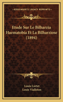 Etude Sur Le Bilharzia Haematobia Et La Bilharziose (1894)