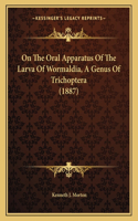 On The Oral Apparatus Of The Larva Of Wormaldia, A Genus Of Trichoptera (1887)