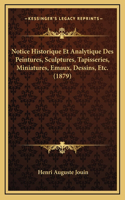 Notice Historique Et Analytique Des Peintures, Sculptures, Tapisseries, Miniatures, Emaux, Dessins, Etc. (1879)