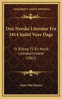 Den Norske Literatur Fra 1814 Indtil Vore Dage