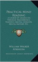 Practical Mind Reading: A Course Of Lessons On Through Transference, Telepathy, Mental Currents, Mental Rapport, Etc.