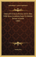 Lettera Di Un Socio Etrusco Ad Un Altro Della Stessa Accademia Sopra Un Idoletto Trovato A Fiesole (1803)