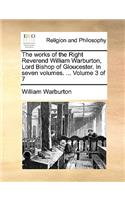 The works of the Right Reverend William Warburton, Lord Bishop of Gloucester. In seven volumes. ... Volume 3 of 7