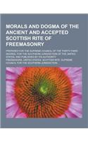 Morals and Dogma of the Ancient and Accepted Scottish Rite of Freemasonry; Prepared for the Supreme Council of the Thirty-Third Degree, for the Southe: (English)
