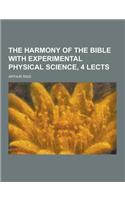 The Harmony of the Bible with Experimental Physical Science, 4 Lects: (English)