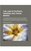 The Law of Patents, Designs and Trade Marks; As Contained in the ACT 46 & 47 Vic. Cap. 57, to Amend and Consolidate the Law Relating to Patents for Inventions, Registration of Designs and Trade Marks ...