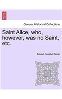 Saint Alice, Who, However, Was No Saint, Etc.