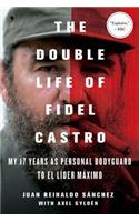 The Double Life of Fidel Castro: My 17 Years as Personal Bodyguard to El Lider Maximo