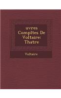 Uvres Completes de Voltaire: Th Atre