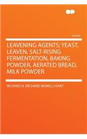 Leavening Agents; Yeast, Leaven, Salt-Rising Fermentation, Baking Powder, Aerated Bread, Milk Powder