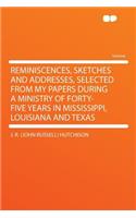 Reminiscences, Sketches and Addresses, Selected from My Papers During a Ministry of Forty-Five Years in Mississippi, Louisiana and Texas