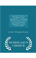 A Complete History of the Boston Fire Department: Including the Fire-Alarm Service and the Protective Department, from 1630 to 1888 - Scholar's Choice Edition: Including the Fire-Alarm Service and the Protective Department, from 1630 to 1888 - Scholar's Choice Edition