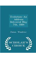 Evolution: An Address Delivered May 7th, 1884 - Scholar's Choice Edition