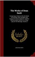 Works of Dean Swift: Comprising a Tale of a Tub, the Battle of the Books, With Thoughts and Essays On Various Subjects, Together With the Dean's Advice to a Young Lady O