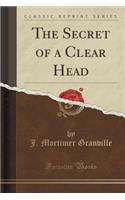 The Secret of a Clear Head (Classic Reprint)