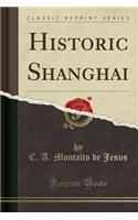 Historic Shanghai (Classic Reprint)