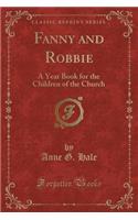 Fanny and Robbie: A Year Book for the Children of the Church (Classic Reprint)