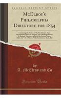 McElroy's Philadelphia Directory, for 1854: Containing the Names of the Inhabitants, Their Occupations, Places of Business, and Dwelling Houses; A Business Directory, a List of the Streets, Lanes, Alleys, the City Offices, Public Institutions, Bank