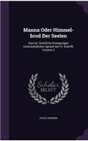 Manna Oder Himmel-Brod Der Seelen: Das Ist: Geistliche Erwegungen Unterschidlicher Spruch Der H. Schrifft, Volume 3