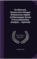 de Mercurii, Harpocratis Aliisque Romanorum Sigillis Ad Neomagum Erutis Et Inscriptionibus Antiquis ... Epistolae