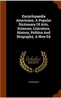 Encyclopaedia Americana. A Popular Dictionary Of Arts, Sciences, Literature, History, Politics And Biography. A New Ed