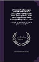 Treatise Containing an Entire New Method of Solving Adfected Quadratic, and Cubic Equations, With Their Application to the Solution of Biquadratic Ones: In an Easier, and More Concise Way, Then Any Yet Publish'd; Together With The Demonstrations of The