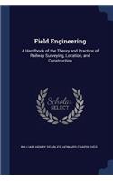 Field Engineering: A Handbook of the Theory and Practice of Railway Surveying, Location, and Construction