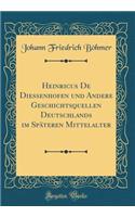 Heinricus de Diessenhofen Und Andere Geschichtsquellen Deutschlands Im Späteren Mittelalter (Classic Reprint)