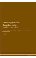 Reversing Familial Dysautonomia: As God Intended the Raw Vegan Plant-Based Detoxification & Regeneration Workbook for Healing Patients. Volume 1