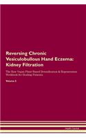 Reversing Chronic Vesiculobullous Hand Eczema: Kidney Filtration The Raw Vegan Plant-Based Detoxification & Regeneration Workbook for Healing Patients. Volume 5