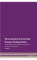 Reversing Acral Arteriolar Ectasia: Healing Herbs The Raw Vegan Plant-Based Detoxification & Regeneration Workbook For Healing Patients Volume 8