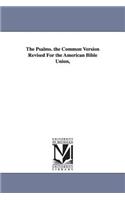 Psalms. the Common Version Revised For the American Bible Union,