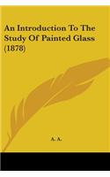 Introduction To The Study Of Painted Glass (1878)