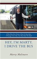 Hey, I'm Marty. I drive the bus: If You Have Ever Driven A Bus Or Have Been A Passenger On A Bus, You Must Read This Book