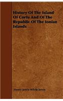 History Of The Island Of Corfu And Of The Republic Of The Ionian Islands