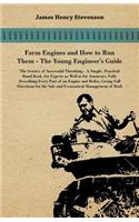 Farm Engines And How To Run Them - The Young Engineer's Guide - A Simple, Practical Hand Book, For Expects As Well As For Amateurs, Fully Describing Eery Part Of An Engine And Boiler, Giving Full Directions For The Safe And Economical Management Of