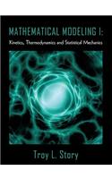 Mathematical Modeling I: Kinetics, Thermodynamics and Statistical Mechanics