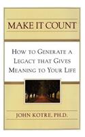 Make It Count: How to Generate a Legacy That Gives Meaning to You