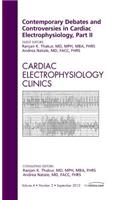 Contemporary Debates and Controversies in Cardiac Electrophysiology, Part II, an Issue of Cardiac Electrophysiology Clinics