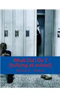 What Did I Do ? (bullying at school)