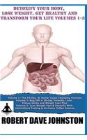 Detoxify Your Body, Lose Weight, Get Healthy & Transform Your Life - Volumes 1-3